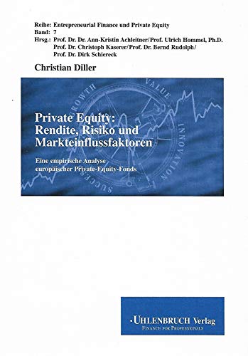 Private Equity: Rendite, Risiko und Markteinflussfaktoren: Eine empirische Analyse europäischer Priv - Diller, Christian