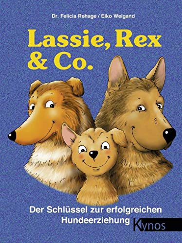 Lassie, Rex und Co: Der Schlüssel zur erfolgreichen Hundeerziehung - Rehage, Felicia
