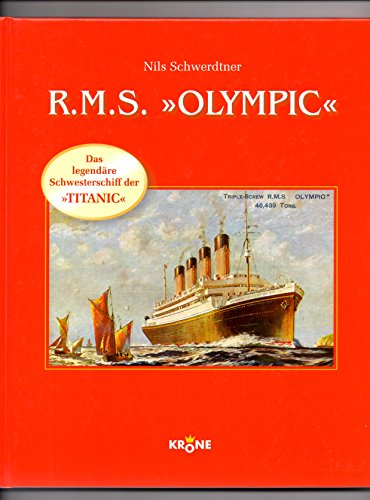 R.M.S. Olympic. Das legendäre Schwesterschiff der Titanic. - Schwerdtner, Nils