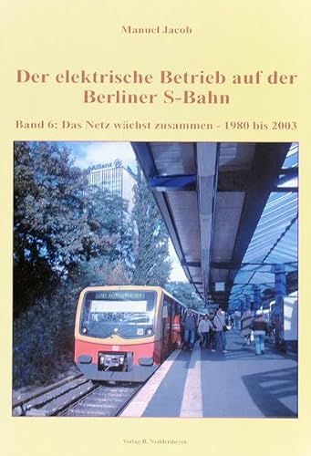 Beispielbild fr Der elektrische Betrieb auf der Berliner S-Bahn: Band 6: Das Netz wchst zusammen 1980 bis 2003: BD 6 zum Verkauf von medimops