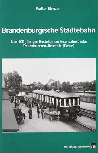 Brandenburgische Städtebahn: Zum 100-jährigen Bestehen der Eisenbahnverbindung Treuenbrietzen ? Neustadt (Dosse) - Menzel Walter