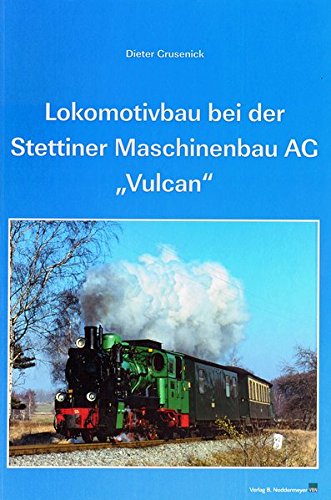 Lokomotivbau bei der Stettiner Maschinenbau AG »Vulcan« : 1858-1928 - Grusenick, Dieter