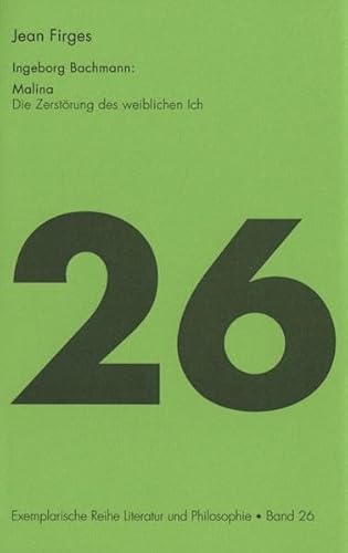 Ingeborg Bachmann : Malina. Zerstörung des weiblichen Ich. (Exemplarische Reihe Literatur u. Philosophie 26) - Jean Firges