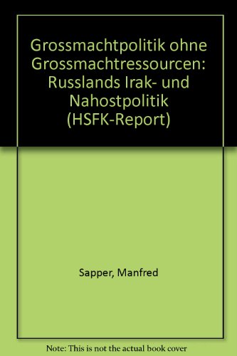 Grossmachtpolitik ohne Grossmachtressourcen: Russlands Irak- und Nahostpolitik (HSFK-Report) (German Edition) (9783933293121) by Sapper, Manfred