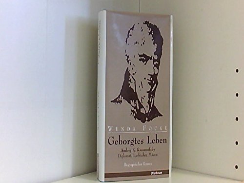 Geborgtes Leben. Andrej Kirillowitsch Rasumofsky. Diplomat, Liebhaber, Mäzen. Biographischer Roman. - Focke, Wenda