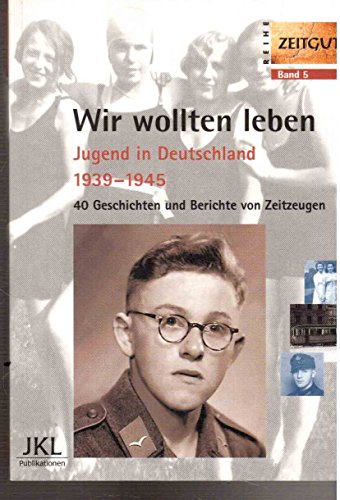 Stock image for Wir wollten leben, Jugend in Deutschland 1939 - 1945 ; 40 Geschichten und Berichte von Zeitzeugen, for sale by Grammat Antiquariat