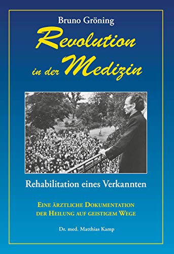 Stock image for Bruno Grning: Revolution in der Medizin: Rehabilitation eines Verkannten. Eine rztliche Dokumentation der Heilung auf geistigem Wege for sale by medimops