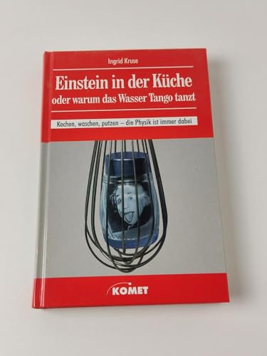 Einstein in der Küche oder Warum das Wasser Tango tanzt. Kochen, waschen, putzen - die Physik ist...