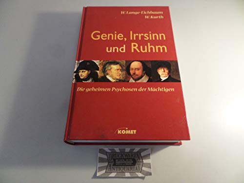 Genie, Irrsinn und Ruhm. Die geheimen Psychosen der Mächtigen