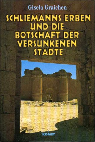 Schliemanns Erben und die Botschaft der versunkenen Städte. - Graichen, Gisela