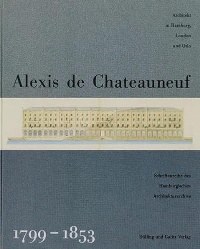 Alexis de Chateauneuf. Architekt in Hamburg, London und Oslo. 1799-1853. Schriftenreihe des Hambu...