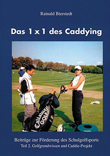 Das 1x1 des Caddying. Beiträge zur Förderung des Schulgolfsports Teil 2. Golfgrundwissen und Caddie-Projekt - Bierstedt, Rainald