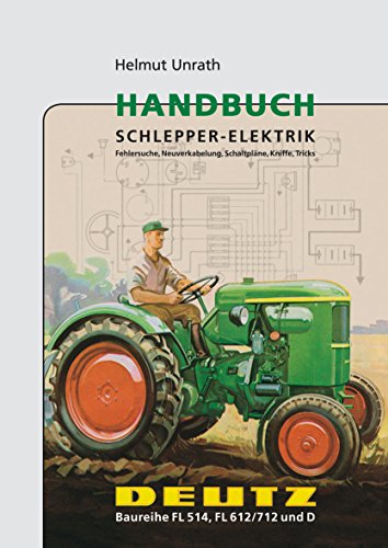 9783933426277: Handbuch Schlepper-Elektrik Deutz Baureihe FL 514, FL 612/712, D: Fehlersuche, Neuverkabelung, Schaltplne, Kniffe, Tricks - Unrath, Helmut