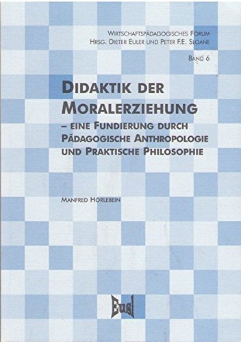 Stock image for Didaktik der Moralerziehung - eine Fundierung durch pdagogische Anthropologie und praktische Philosophie. Habilitationsschrift. Wirtschaftspdagogisches Forum 6. for sale by Wissenschaftliches Antiquariat Kln Dr. Sebastian Peters UG