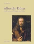 Albrecht Dürer. Sein Leben, seine Welt und seine Bilder.