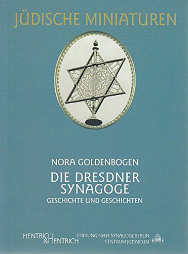 Die Dresdner Synagoge : Geschichte und Geschichten. Stiftung Neue Synagoge Berlin, Centrum Judaicum / Jüdische Miniaturen ; Bd. 20 - Goldenbogen, Nora
