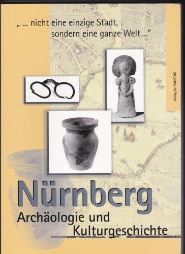 Beispielbild fr Nrnberg Archologie und Kulturgeschichte: . nicht eine einzige Stadt, sondern eine ganze Welt zum Verkauf von Antiquariat VinoLibros