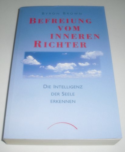 Beispielbild fr Befreiung vom inneren Richter: Die Intelligenz der Seele erkennen Die Intelligenz der Seele erkennen zum Verkauf von Antiquariat Mander Quell