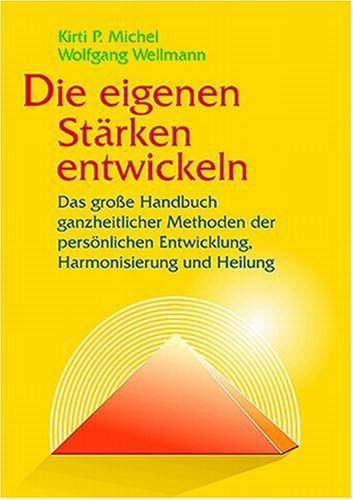 Beispielbild fr Die eigenen Strken entwickeln : das groe Handbuch ganzheitlicher Methoden der persnlichen Entwicklung, Harmonisierung und Heilung. Kirti P. Michel ; Wolfgang Wellmann zum Verkauf von Hbner Einzelunternehmen