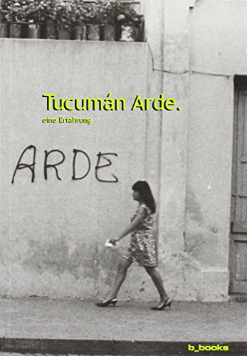 Tucumán Arde. Eine Erfahrung: Aus dem Archiv von Graciela Carnevale - Arbeitsgruppe «Tucumán Arde», Arrese Sol, Bruijne Matthijs de, Carnevale Graciela, García Ana C, Longoni Ana, Massuh Gabriela, Creischer Alice, Schmitt Konstanze, Siekmann Andreas, Carnevale Graciela, Longoni Ana, García A