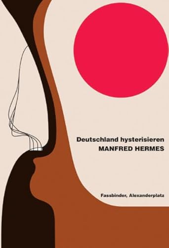 Deutschland hysterisieren : Fassbinder, Alexanderplatz. - Hermes, Manfred