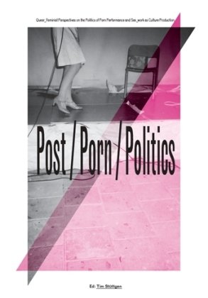 9783933557766: Postpornpolitics: Queer_feminist Perspective on the Politics of Porn Performance and Sex_work as Culture Production