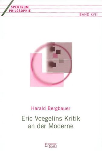 Eric Voegelins Kritik an der Moderne. - Bergbauer, Harald