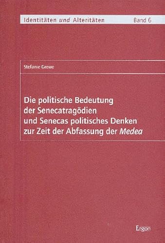 Beispielbild fr Die politische Bedeutung der Senecatragdien und Senecas politisches Denken zur Zeit der Abfassung der Medea (Identitten und Alteritten / (Sonderforschungsbereich 541)) zum Verkauf von Buchmarie