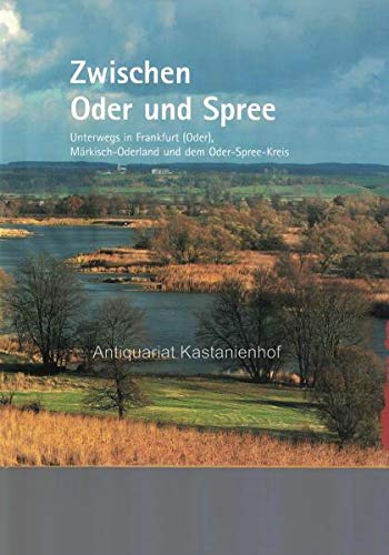 Zwischen Oder und Spree. Unterwegs in Frankfurt (Oder), Märkisch-Oderland und dem Oder-Spree-Kreis.