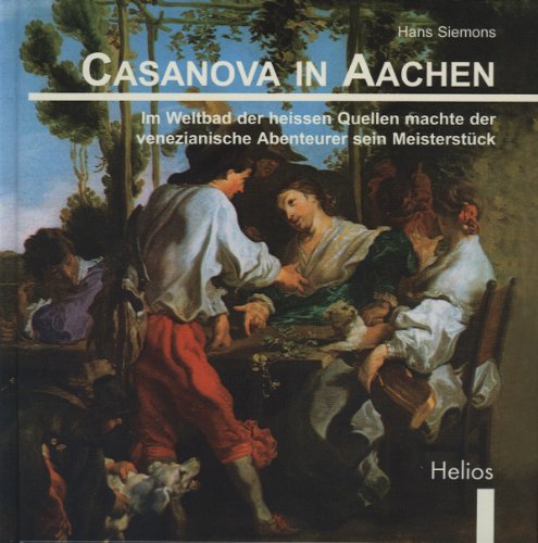 9783933608178: Casanova in Aachen. Im Weltbad der heissen Quellen machte der venezianische Abenteurer sein Meisterstck