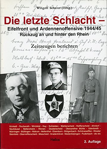 DIE LETZTE SCHLACHT - EIFELFRONT UND ARDENNENOFFENSIVE 1944/45. Rückzug an und hinter den Rhein. Zeitzeugen erzählen - [Hrsg.]: Scherer, Wingolf