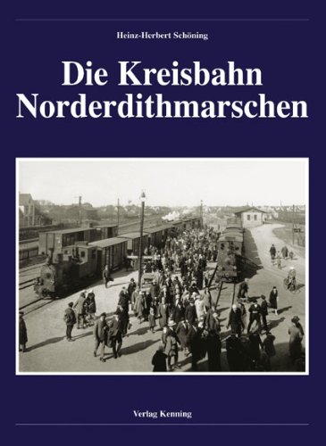 Die Kreisbahn Norderdithmarschen : (Reihe: Nebenbahndokumentation, Band 81) - Schöning, Heinz-Herbert