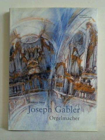 9783933614063: Joseph Gabler, Orgelmacher