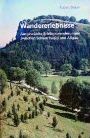 Wandererlebnisse. Ausgewählte Erlebniswanderungen zwischen Schwarzwald und Allgäu. - Braun, Robert