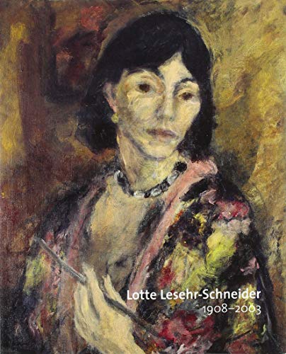 Lotte Lesehr-Schneider : 1908 - 2003 ; vom Wesen des Menschlichen ; Malerei und Grafik. Ingrid von der Dollen / . Band der Reihe: Expressiver Realismus - Bildkunst der 