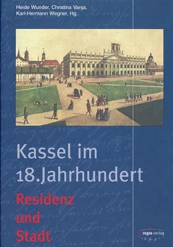 Kassel im 18. Jahrhundert. Residenz und Stadt. - Wunder, Heide / Vanja, Christina / Wegner, Karl-Hermann (Hg.)