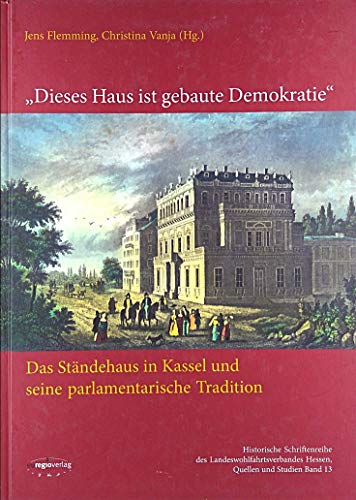 Beispielbild fr Dieses Haus ist gebaute Demokratie Das Stndehaus in Kassel und seine parlamentarische Tradition. Historische Schriftenreihe des Landeswohlfahrtsverbandes Hessen, Quellen und Studien Band 13. zum Verkauf von Antiquariat Bernhardt