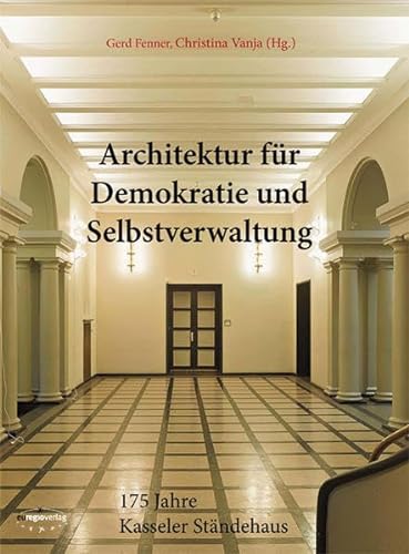 Architektur fÃ¼r Demokratie und Selbstverwaltung: 175 Jahre Kasseler StÃ¤ndehaus (9783933617446) by Vanja, Christina; Fenner, Gerd; BrÃ¼ckmann, Uwe; Creutzig, Ole; Fischer, Thomas