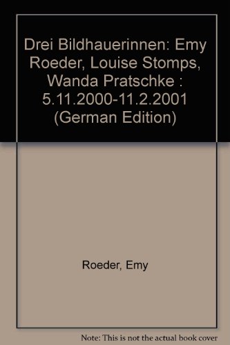 Drei Bildhauerinnen - Wanda Pratschke - Emy Roeder - Louise Stomps, 5.11.2000 - 11.2.2001, - Scheid, Eva (Hrsg.),