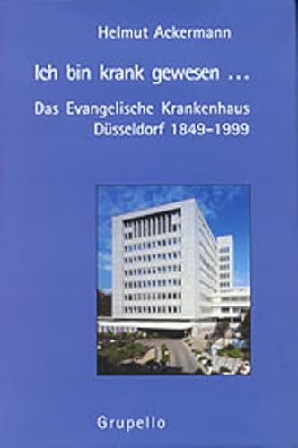 Ich bin krank gewesen: Das Evangelische Krankenhaus Düsseldorf 1849-1999