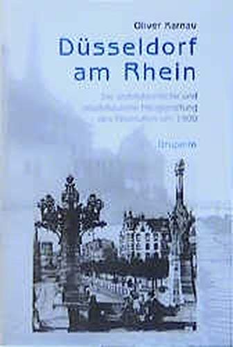 Düsseldorf am Rhein. die architektonische und städtebauliche Neugestaltung des Rheinufers um 1900. 1. Aufl. - Karnau, Oliver