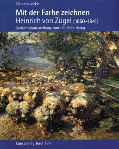 Mit der Farbe zeichnen. Heinrich von Zügel (1850-1941). Gedächtnisausstellung zum 150.Geburtstag. - Clemens Jöckle.