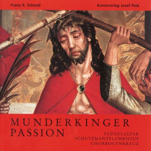 Munderkinger Passion : Flügelaltar, Schutzmantelchristus, Chorbogenkreuz. - Schmid, Franz X.