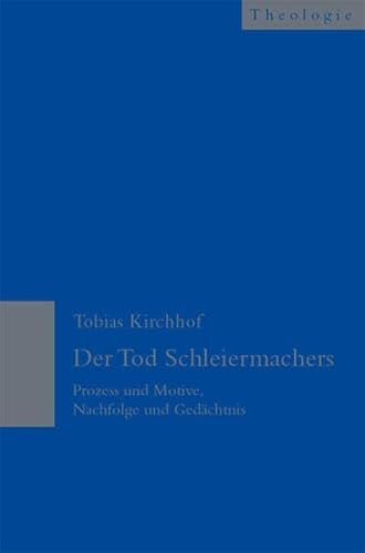 Der Tod Schleiermachers. Prozess und Motive, Nachfolge und Gedächtnis. Unter Mitarbeit von Beatrix Kuchta. - Schleiermacher. - KIRCHHOF, Tobias