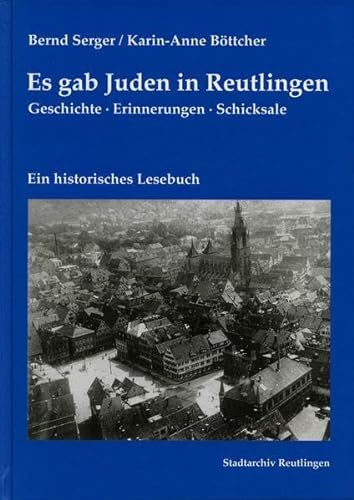Es gab Juden in Reutlingen: Geschichte, Erinnerungen, Schicksale. Ein historisches Lesebuch Auflage: 1200 Exemplare - Bernd, Serger und Böttcher Karin-Anne