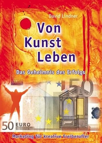 Beispielbild fr Von Kunst leben. Marketing fr kreative Freiberufler.: Das Geheimnis des Erfolgs - Marketing fr kreative Freiberufler zum Verkauf von medimops