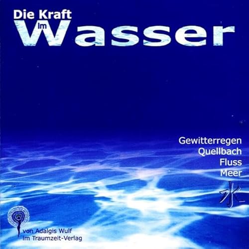 9783933825346: Die Kraft im Wassser. CD: Gewitterregen, Quellbach, Fluss, Meer