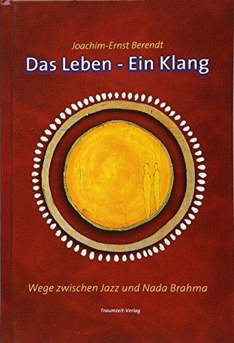 Das Leben - Ein Klang: Wege zwischen Jazz und Nada Brahma. Die Autobiographie Joachim-Ernst Berendts (9783933825667) by Berendt, Joachim-Ernst