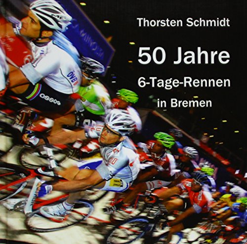 50 Jahre 6-Tage-Rennen in Bremen : Fotos von Karl Franke - Thorsten Schmidt