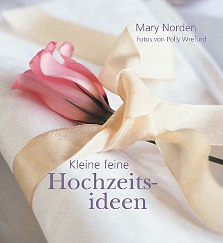 Imagen de archivo de Kleine feine Hochzeitsideen Norden, Mary; Wreford, Polly and Lamerz-Beckschäfer, Birgit a la venta por tomsshop.eu